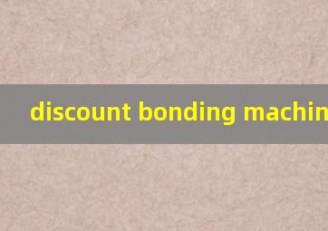 discount bonding machine